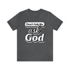 Dont Ask Me, Ask God - Unisex Jersey Short Sleeve Tee