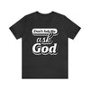 Dont Ask Me, Ask God - Unisex Jersey Short Sleeve Tee