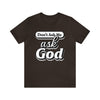 Dont Ask Me, Ask God - Unisex Jersey Short Sleeve Tee