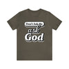 Dont Ask Me, Ask God - Unisex Jersey Short Sleeve Tee