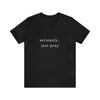 "Seriously, Just Pray": Talk to God Like You Need Air T-Shirt