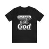 Dont Ask Me, Ask God - Unisex Jersey Short Sleeve Tee