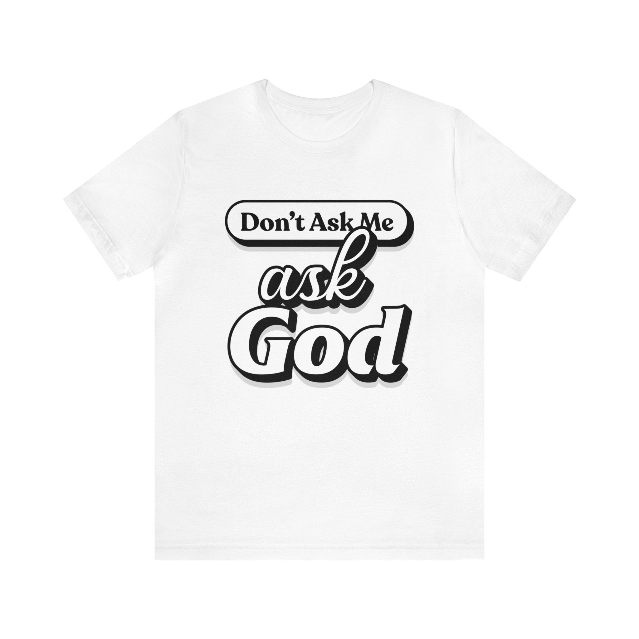 Dont Ask Me, Ask God - Unisex Jersey Short Sleeve Tee - Image 5