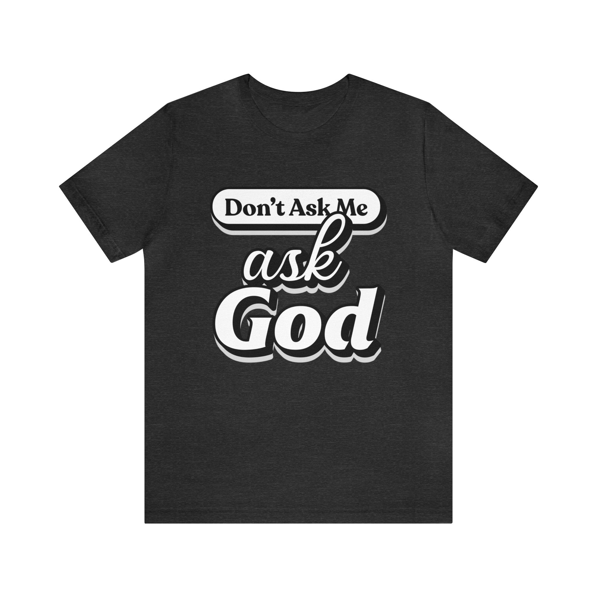 Dont Ask Me, Ask God - Unisex Jersey Short Sleeve Tee - Image 4