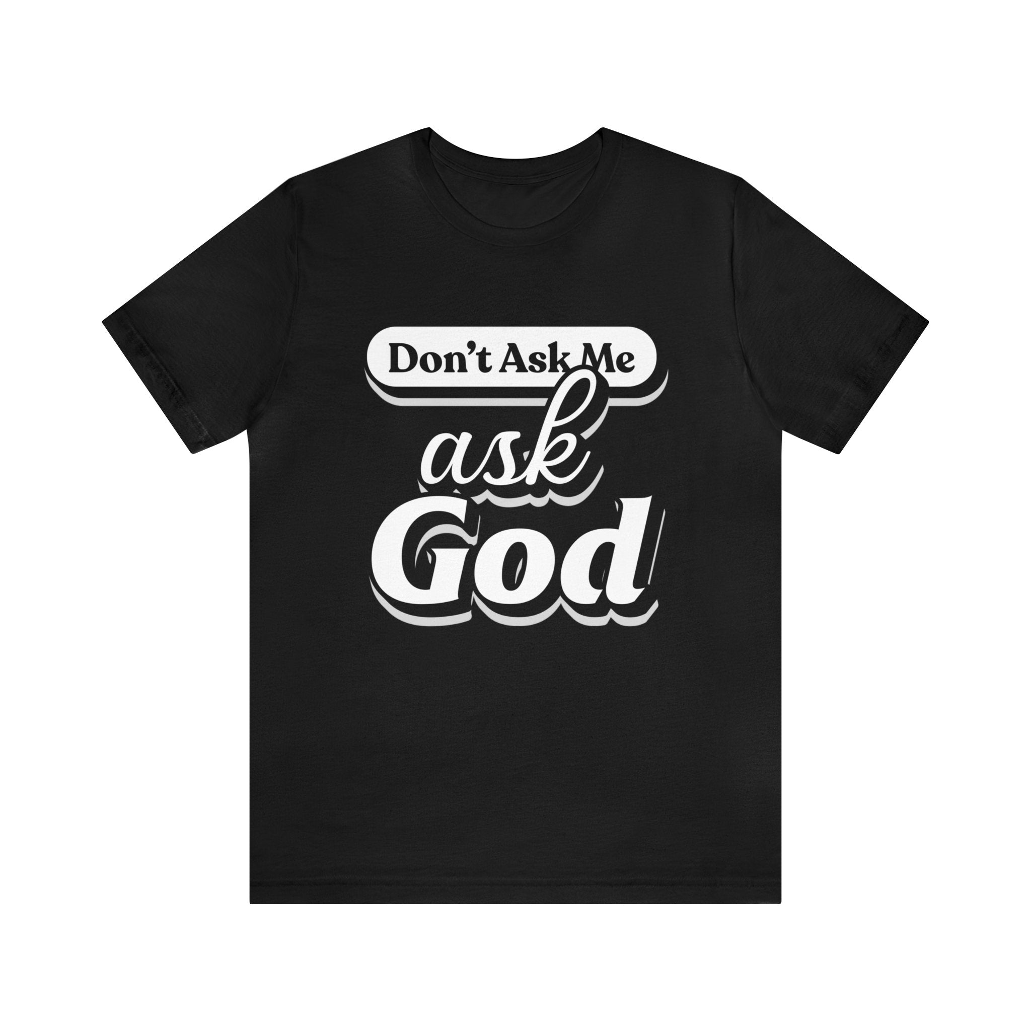 Dont Ask Me, Ask God - Unisex Jersey Short Sleeve Tee